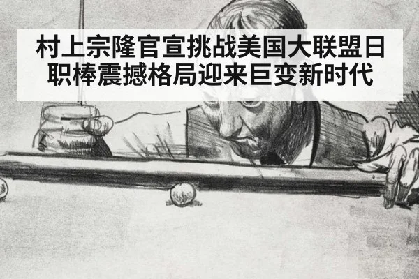 村上宗隆官宣挑战美国大联盟日职棒震撼格局迎来巨变新时代