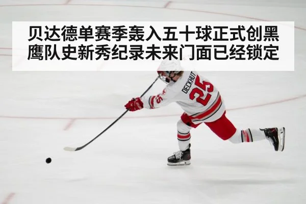 贝达德单赛季轰入五十球正式创黑鹰队史新秀纪录未来门面已经锁定